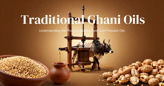 Traditional Ghani Oils: Understanding the Process Behind Pure Cold Pressed Oils